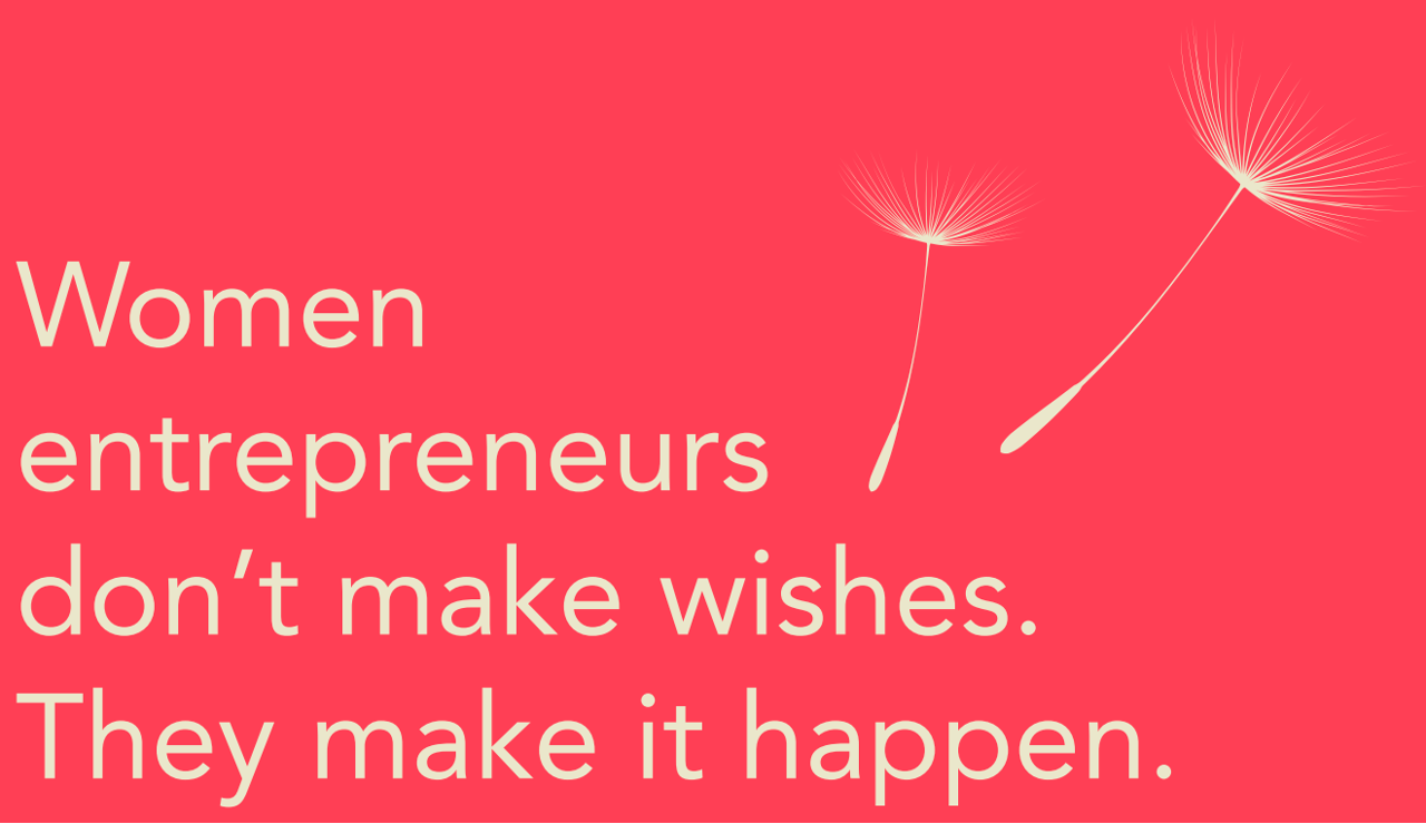 Women entrpreneus don't make wishes. they make it happen.